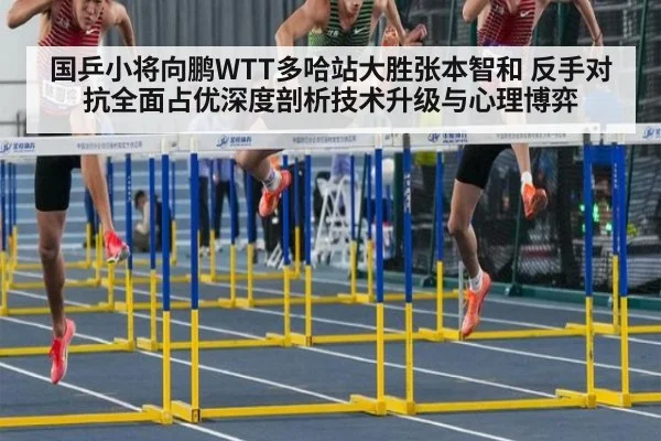 国乒小将向鹏WTT多哈站大胜张本智和 反手对抗全面占优深度剖析技术升级与心理博弈