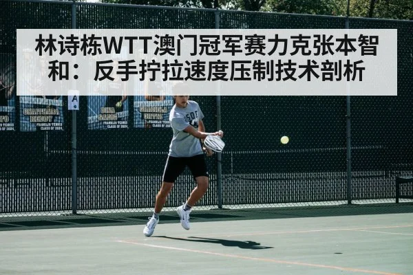 林诗栋WTT澳门冠军赛力克张本智和：反手拧拉速度压制技术剖析