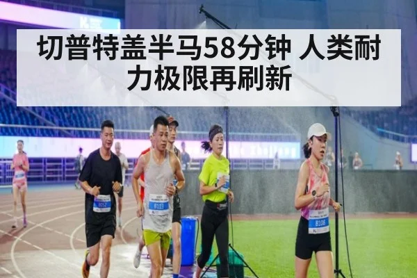 切普特盖半马58分钟 人类耐力极限再刷新